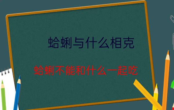 蛤蜊与什么相克 蛤蜊不能和什么一起吃